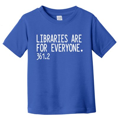 Libraries Are For Everyone Gift Library Social Justice Meaningful Gift Toddler T-Shirt