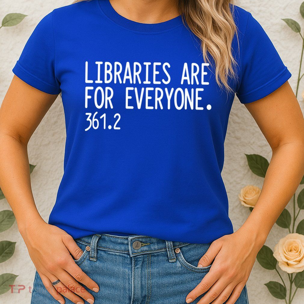 Libraries Are For Everyone Gift Library Social Justice Meaningful Gift Womens T-Shirt