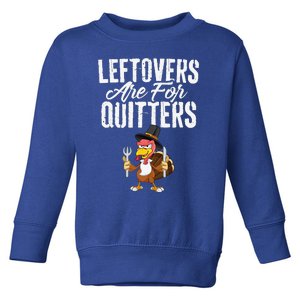 Leftovers Are For Quitters Funny Thanksgiving Turkey Toddler Sweatshirt