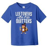 Leftovers Are For Quitters Funny Thanksgiving Turkey Toddler T-Shirt