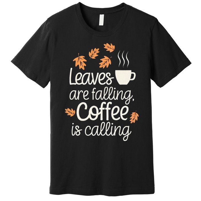 Leaves Are Falling Coffee Is Calling Premium T-Shirt