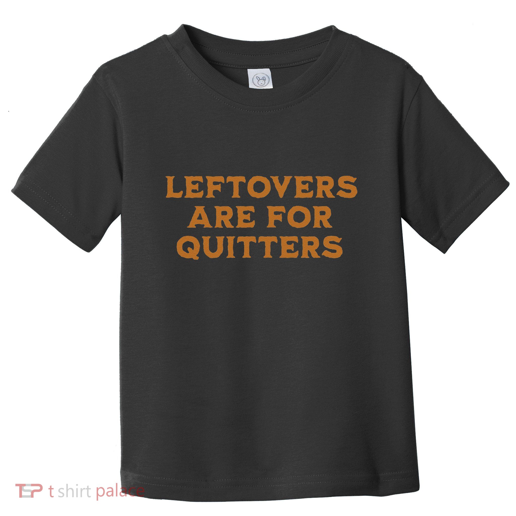 Leftovers Are For Quitters Funny Family Thanksgiving Toddler T-Shirt