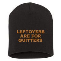 Leftovers Are For Quitters Funny Family Thanksgiving Short Acrylic Beanie