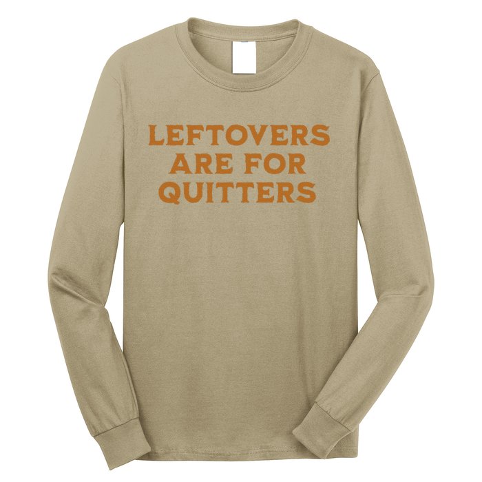 Leftovers Are For Quitters Funny Family Thanksgiving Long Sleeve Shirt