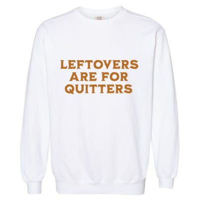 Leftovers Are For Quitters Funny Family Thanksgiving Garment-Dyed Sweatshirt