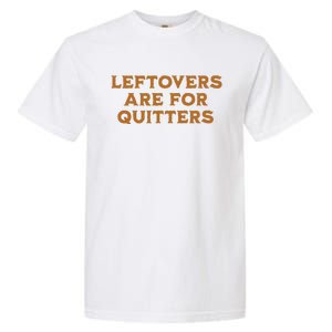 Leftovers Are For Quitters Funny Family Thanksgiving Garment-Dyed Heavyweight T-Shirt