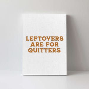 Leftovers Are For Quitters Funny Family Thanksgiving Canvas