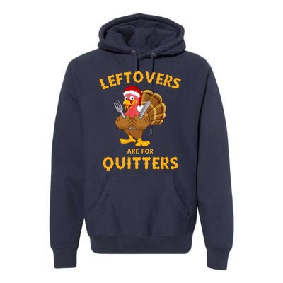 Leftovers Are For Quitters Funny Thanksgiving Turkey Dinner Premium Hoodie