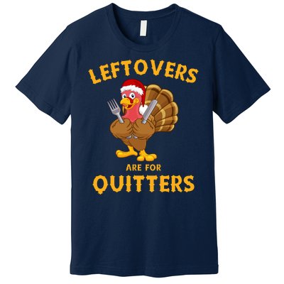 Leftovers Are For Quitters Funny Thanksgiving Turkey Dinner Premium T-Shirt