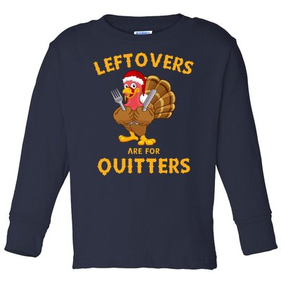 Leftovers Are For Quitters Funny Thanksgiving Turkey Dinner Toddler Long Sleeve Shirt