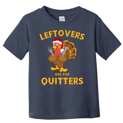 Leftovers Are For Quitters Funny Thanksgiving Turkey Dinner Toddler T-Shirt