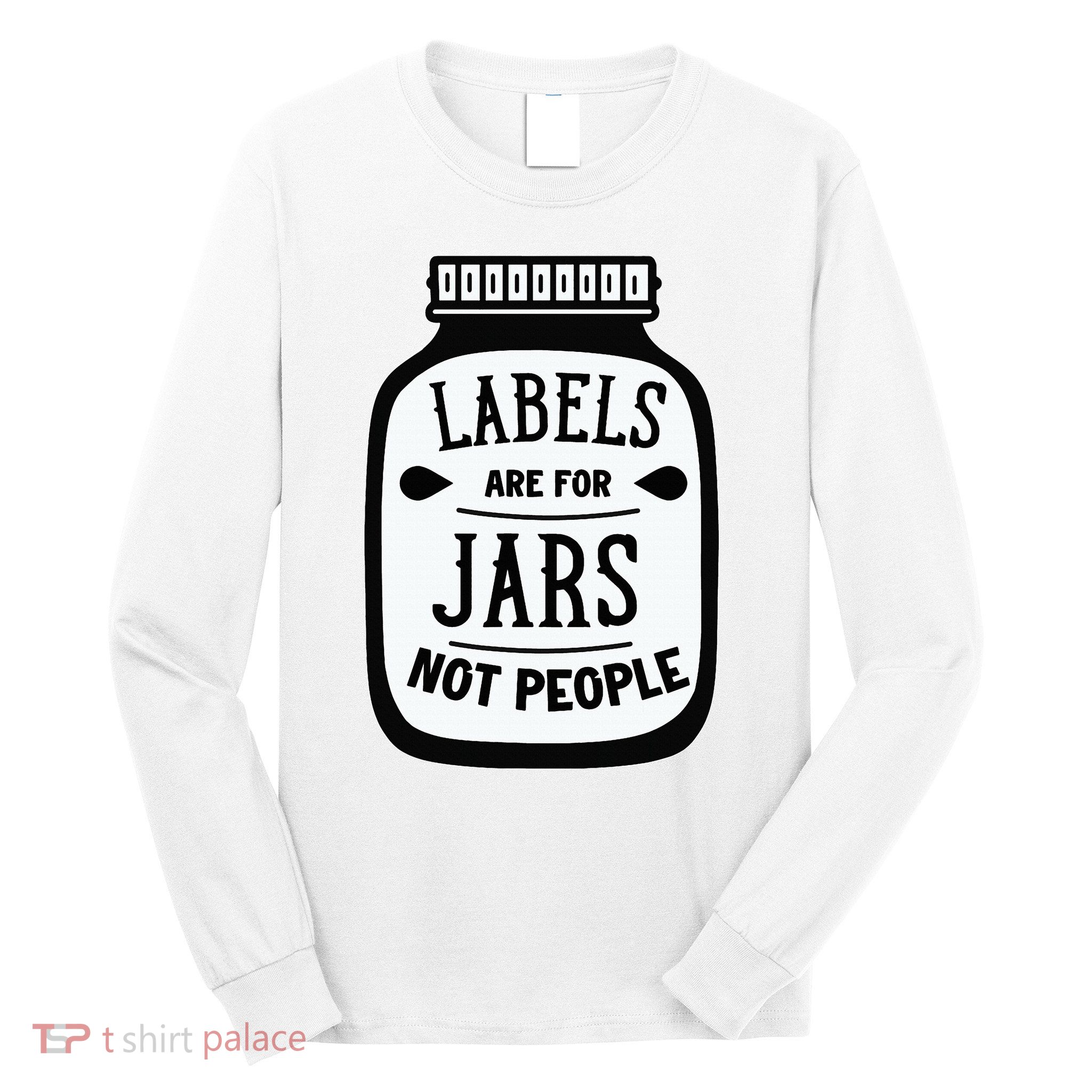 Labels Are For Jars Not People Long Sleeve Shirt