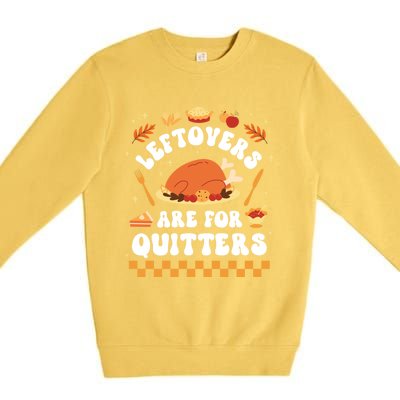 Leftovers Are For Quitters Funny Thanksgiving Dinner Gift Premium Crewneck Sweatshirt