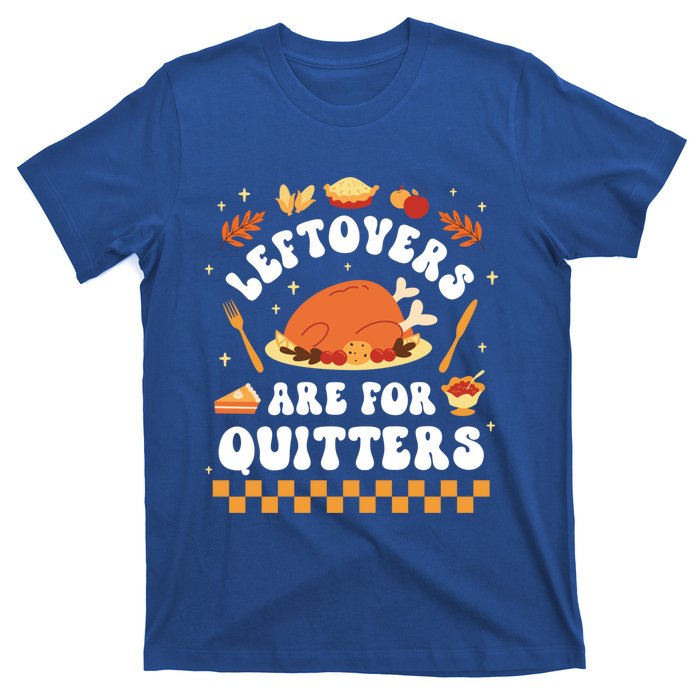 Leftovers Are For Quitters Funny Thanksgiving Dinner Gift T-Shirt