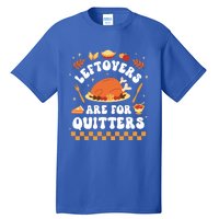 Leftovers Are For Quitters Funny Thanksgiving Dinner Gift Tall T-Shirt