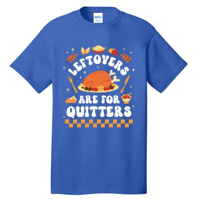 Leftovers Are For Quitters Funny Thanksgiving Dinner Gift Tall T-Shirt