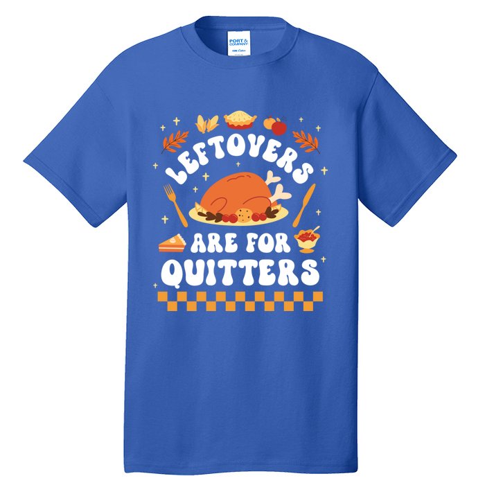 Leftovers Are For Quitters Funny Thanksgiving Dinner Gift Tall T-Shirt