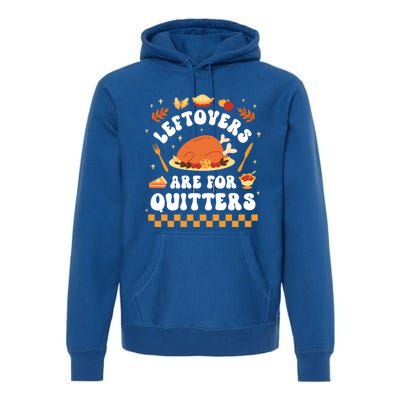 Leftovers Are For Quitters Funny Thanksgiving Dinner Gift Premium Hoodie