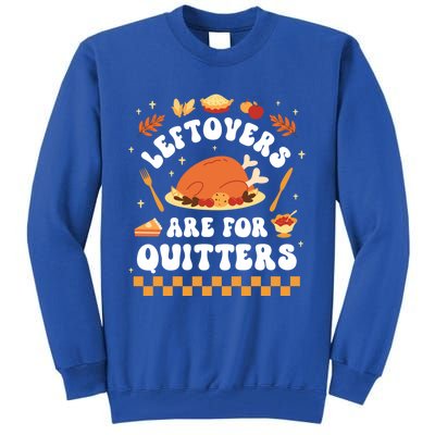 Leftovers Are For Quitters Funny Thanksgiving Dinner Gift Tall Sweatshirt