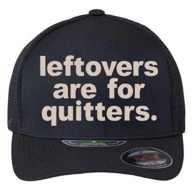 Leftovers Are For Quitters Thanksgiving Dinner Funny Flexfit Unipanel Trucker Cap