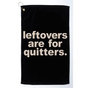 Leftovers Are For Quitters Thanksgiving Dinner Funny Platinum Collection Golf Towel