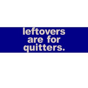 Leftovers Are For Quitters Thanksgiving Dinner Funny Bumper Sticker