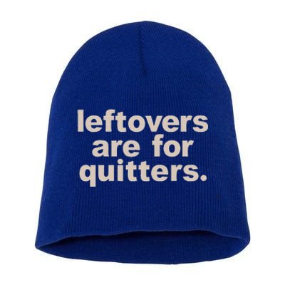 Leftovers Are For Quitters Thanksgiving Dinner Funny Short Acrylic Beanie