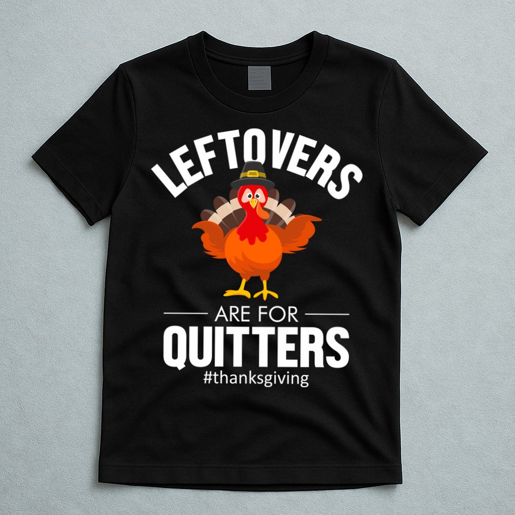 Leftovers Are For The Quitters T-Shirt