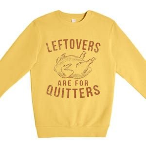 Leftovers Are For Quitters Thanksgiving Funny Turkey Leg Day Premium Crewneck Sweatshirt