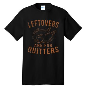 Leftovers Are For Quitters Thanksgiving Funny Turkey Leg Day Tall T-Shirt