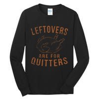 Leftovers Are For Quitters Thanksgiving Funny Turkey Leg Day Tall Long Sleeve T-Shirt