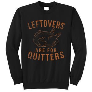 Leftovers Are For Quitters Thanksgiving Funny Turkey Leg Day Tall Sweatshirt