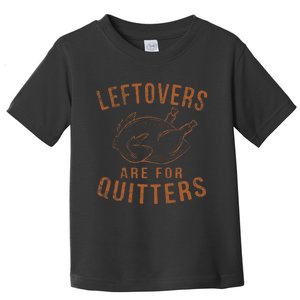 Leftovers Are For Quitters Thanksgiving Funny Turkey Leg Day Toddler T-Shirt