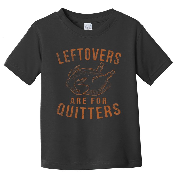 Leftovers Are For Quitters Thanksgiving Funny Turkey Leg Day Toddler T-Shirt