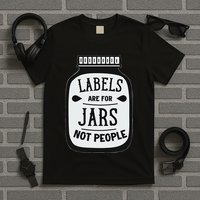 Labels Are For Jars Not People Positive Message T-Shirt