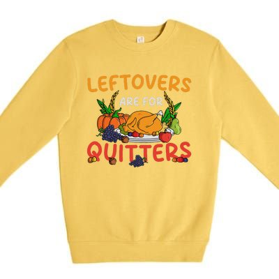 Leftovers Are For Quitters Turkey Day Thanksgiving Dinner Premium Crewneck Sweatshirt