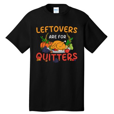 Leftovers Are For Quitters Turkey Day Thanksgiving Dinner Tall T-Shirt