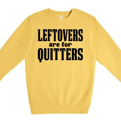 Leftovers Are For Quitters Funny Holiday Premium Crewneck Sweatshirt