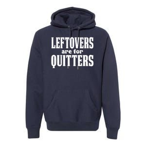 Leftovers Are For Quitters Funny Holiday Premium Hoodie