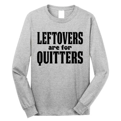 Leftovers Are For Quitters Funny Holiday Long Sleeve Shirt