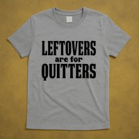 Leftovers Are For Quitters Funny Holiday T-Shirt