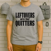 Leftovers Are For Quitters Funny Holiday T-Shirt