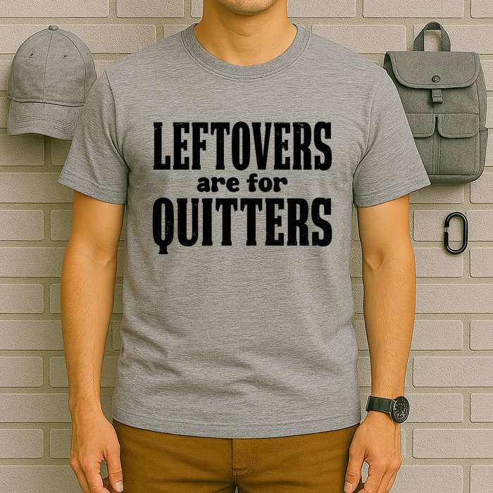 Leftovers Are For Quitters Funny Holiday T-Shirt