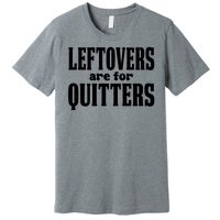 Leftovers Are For Quitters Funny Holiday Premium T-Shirt