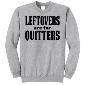 Leftovers Are For Quitters Funny Holiday Tall Sweatshirt