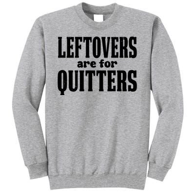 Leftovers Are For Quitters Funny Holiday Tall Sweatshirt