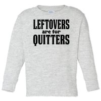 Leftovers Are For Quitters Funny Holiday Toddler Long Sleeve Shirt