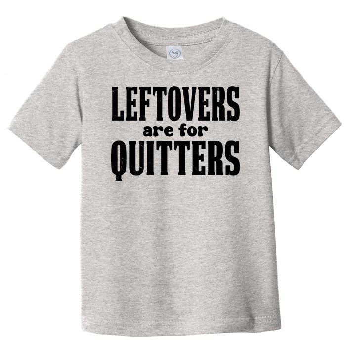 Leftovers Are For Quitters Funny Holiday Toddler T-Shirt