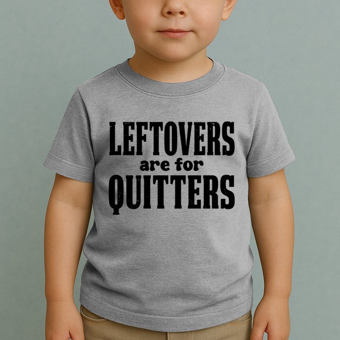 Leftovers Are For Quitters Funny Holiday Toddler T-Shirt