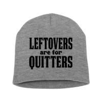 Leftovers Are For Quitters Funny Holiday Short Acrylic Beanie